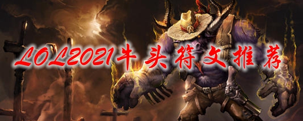 LOL2021牛头符文推荐_LOL游戏攻略