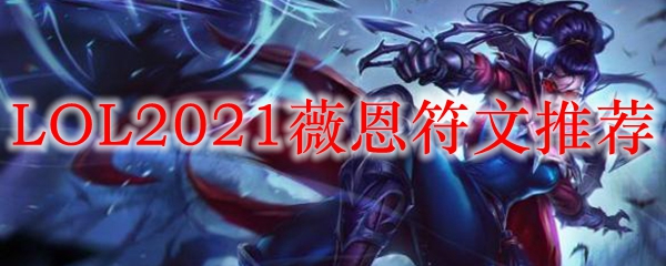 LOL2021薇恩符文推荐_LOL游戏攻略