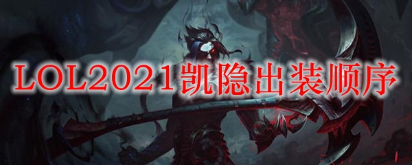 LOL2021凯隐出装顺序_LOL游戏攻略