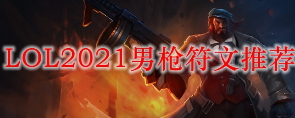 LOL2021男枪符文推荐_LOL游戏攻略