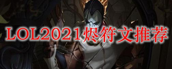 LOL2021烬符文推荐_LOL游戏攻略