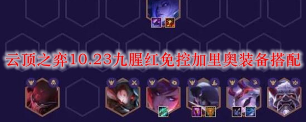 云顶之弈10.23九腥红免控加里奥装备搭配_LOL游戏攻略