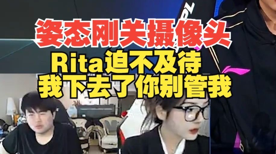 有不能播的东西？姿态突然关掉摄像头 RIta：我下去了，你别管我！