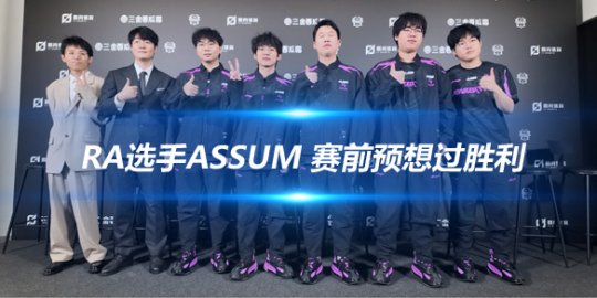 RA选手Assum 赛前预想过胜利_赛事直通车