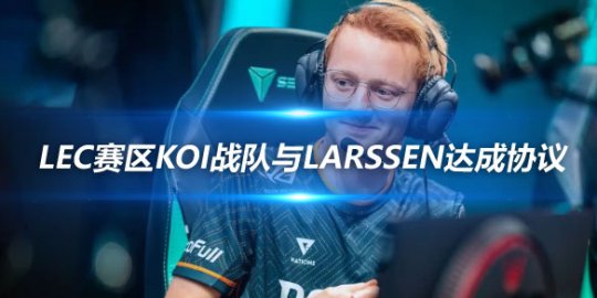 LEC KOI与中单Larssen达成协议续约4年