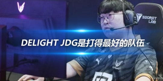 Delight JDG是打得最好的队伍