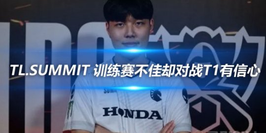 TL.Summit 训练赛不佳却对战T1有信心