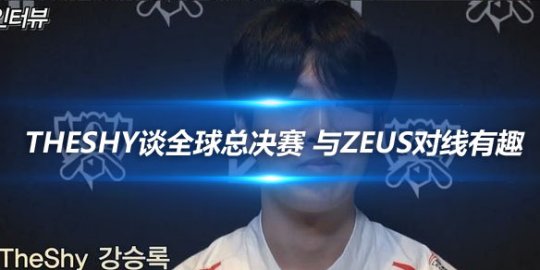 TheShy谈全球总决赛 与Zeus对线有趣