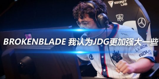 BrokenBlade 我认为JDG更加强大一些