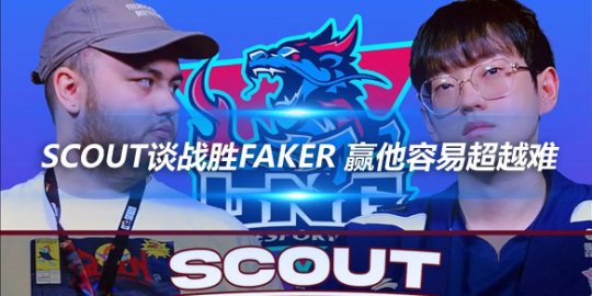 Scout谈战胜Faker 赢他容易超越难