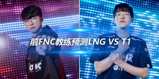 前FNC教练预测LNG vs T1