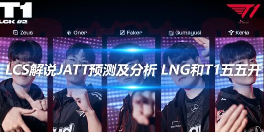 LCS解说Jatt预测及分析 LNG和T1五五开