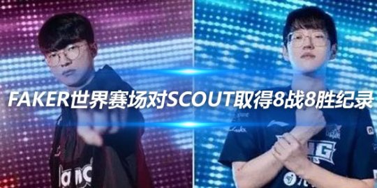 Faker在世界赛场对Scout取得8战8胜纪录