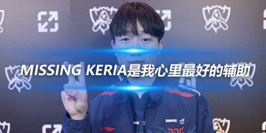 Missing Keria是我心里最好的辅助