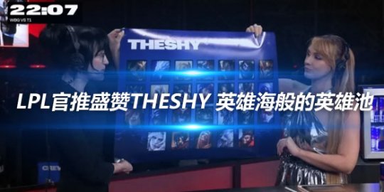 LPL官推盛赞TheShy 英雄海般的英雄池_赛事直通车