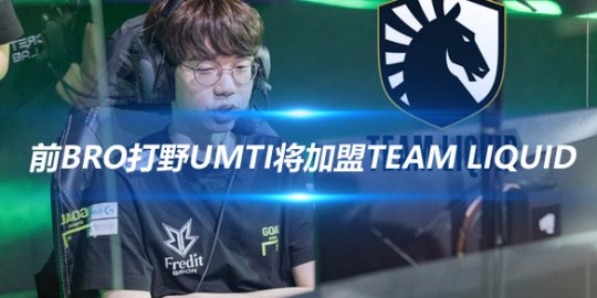 外网爆料人透露 前BRO打野UmTi将加盟Team Liquid_赛事直通车