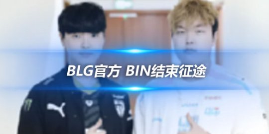 BLG官方 Bin结束征途季军赛将由上单选手Lamb出战_赛事直通车