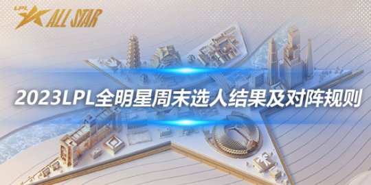 2023LPL全明星周末选人结果及对阵规则_赛事直通车