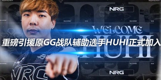 LCS赛区NRG战队官方宣布 重磅引援原GG战队辅助选手huhi正式加入_赛事直通车