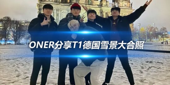 Oner分享T1德国雪景大合照 为红牛表演赛预热_赛事直通车