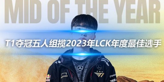 T1夺冠五人组包揽2023年LCK年度最佳选手_赛事直通车