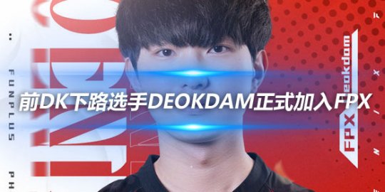 FPX官方公告 前DK下路选手Deokdam正式加入FPX_赛事直通车