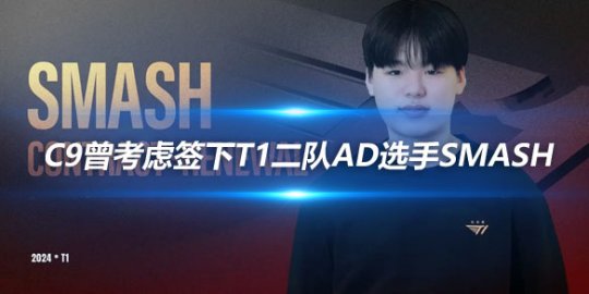 外媒爆料 C9曾考虑签下T1二队AD选手Smash_赛事直通车