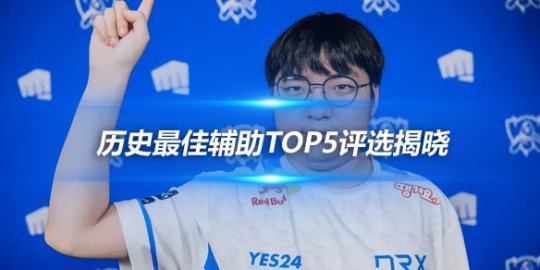 历史最佳辅助TOP5评选揭晓 BeryL荣登榜首_赛事直通车