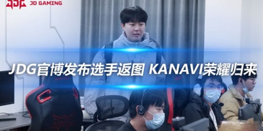 JDG官博发布选手日常返图 Kanavi荣耀归来_赛事直通车