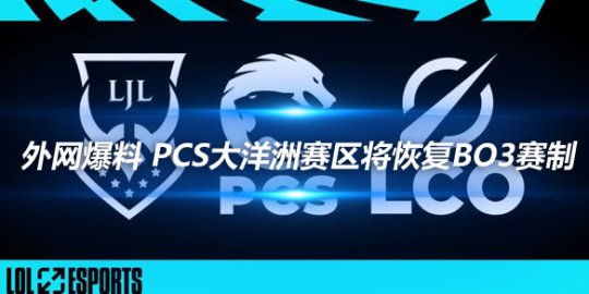 外网爆料 PCS大洋洲赛区将恢复Bo3赛制_赛事直通车