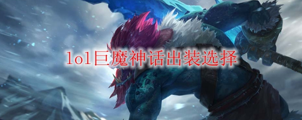 lol巨魔神话出装选择_LOL游戏攻略