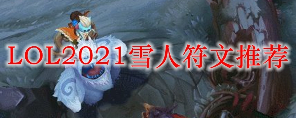 LOL2021雪人符文推荐_LOL游戏攻略