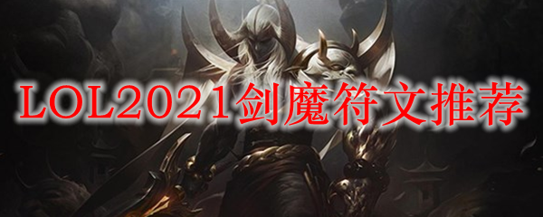 LOL2021剑魔符文推荐_LOL游戏攻略