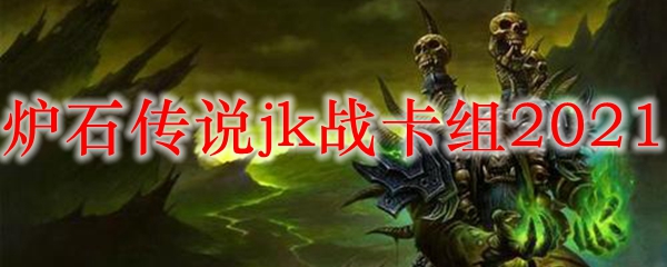 炉石传说jk战卡组2021_LOL游戏攻略