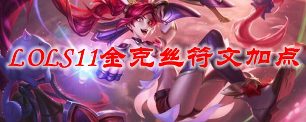 LOLS11金克丝符文加点_LOL游戏攻略