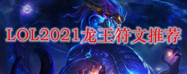 LOL2021龙王符文推荐_LOL游戏攻略