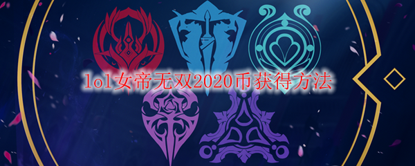 lol女帝无双2020币获得方法_LOL游戏攻略