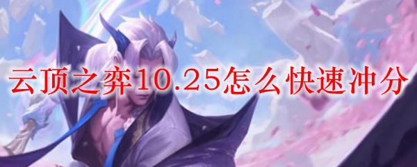 云顶之弈10.25怎么快速冲分_LOL游戏攻略