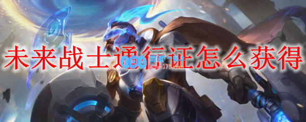 未来战士通行证怎么获得_LOL游戏攻略