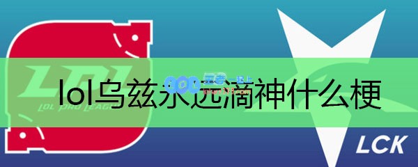 lol乌兹永远滴神什么梗_LOL游戏攻略