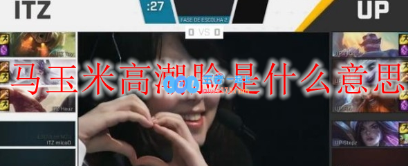 马玉米高潮脸是什么意思_LOL游戏攻略