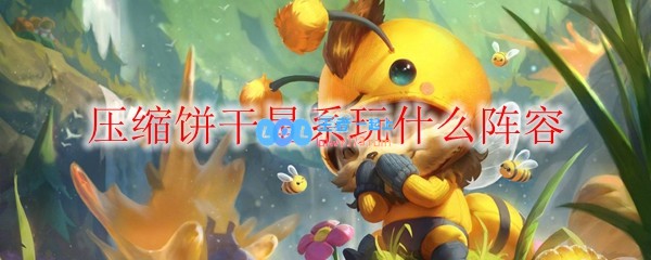 压缩饼干星系玩什么阵容_LOL游戏攻略