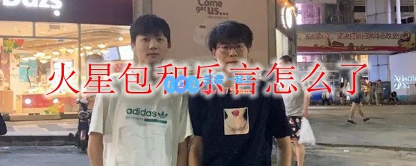 火星包和乐言怎么了_LOL游戏攻略