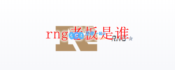 rng老板是谁_LOL游戏攻略