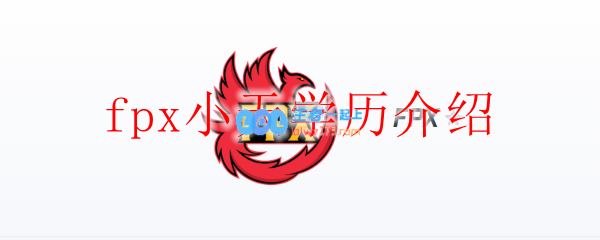 fpx小天学历介绍_LOL游戏攻略