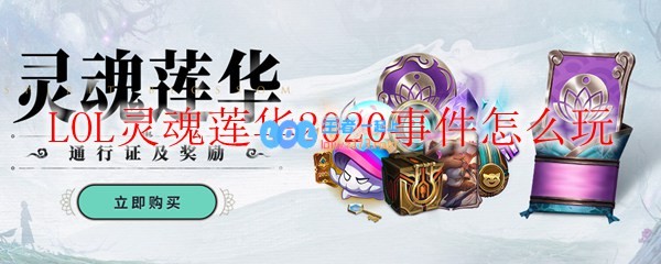 LOL灵魂莲华2020事件怎么玩_LOL游戏攻略