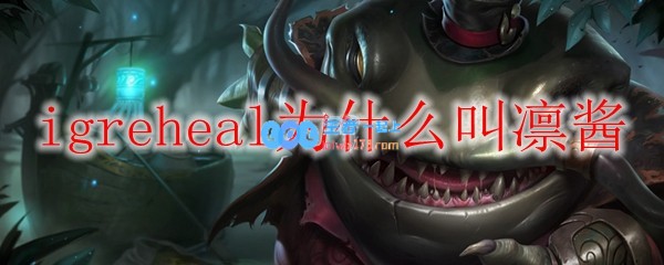 igreheal为什么叫凛酱_LOL游戏攻略