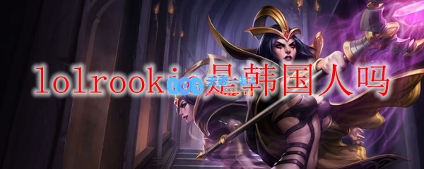 lolrookie是韩国人吗_LOL游戏攻略