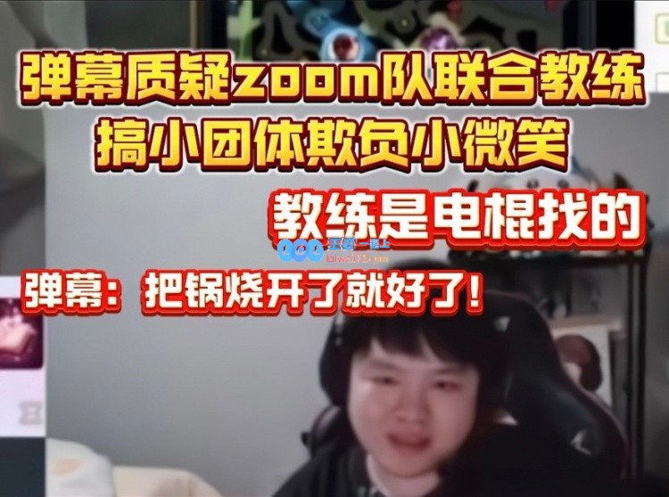 弹幕质疑Zoom搞小团体欺负小微笑 公爵回应：教练是电棍找的！