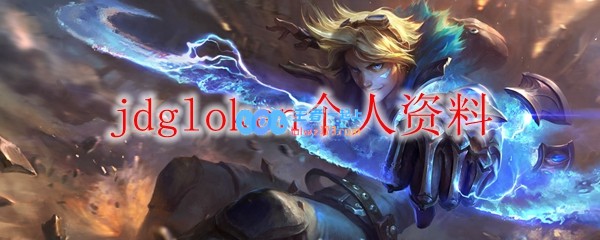 jdgloken个人资料_LOL游戏攻略